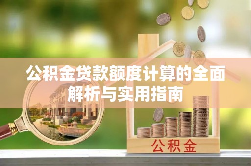 大姚公积金贷款额度计算的全面解析与实用指南