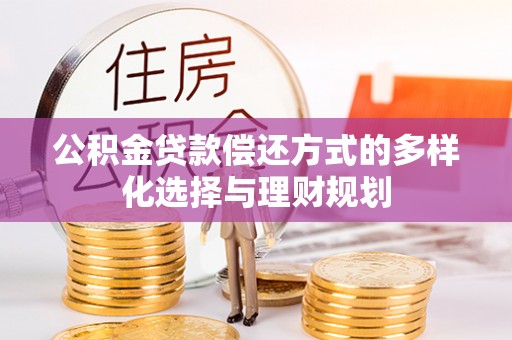 大姚公积金贷款偿还方式的多样化选择与理财规划