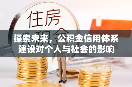 大姚探索未来，公积金信用体系建设对个人与社会的影响
