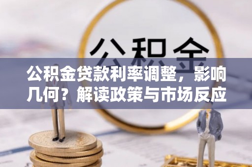 大姚公积金贷款利率调整，影响几何？解读政策与市场反应