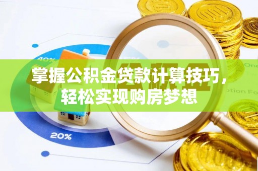 大姚掌握公积金贷款计算技巧，轻松实现购房梦想