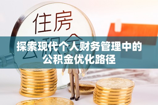 大姚探索现代个人财务管理中的公积金优化路径
