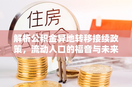大姚解析公积金异地转移接续政策，流动人口的福音与未来趋势