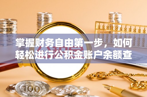 大姚掌握财务自由第一步，如何轻松进行公积金账户余额查询及管理