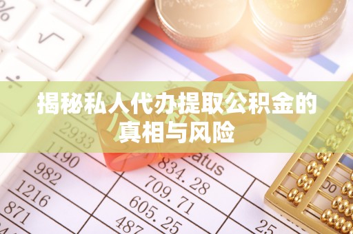 大姚揭秘私人代办提取公积金的真相与风险