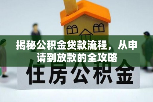 大姚揭秘公积金贷款流程，从申请到放款的全攻略