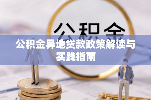 大姚公积金异地贷款政策解读与实践指南