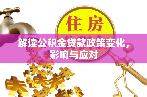 大姚解读公积金贷款政策变化，影响与应对
