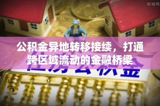 大姚公积金异地转移接续，打通跨区域流动的金融桥梁