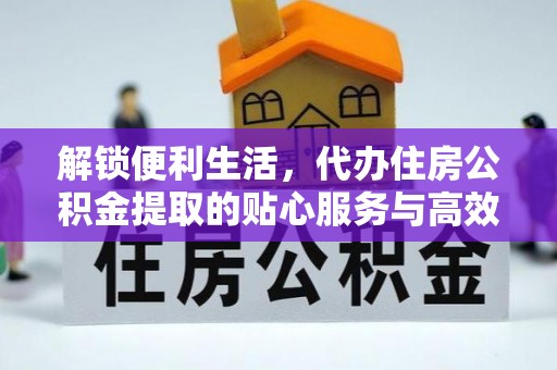 大姚解锁便利生活，代办住房公积金提取的贴心服务与高效体验