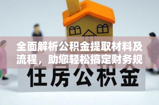 大姚全面解析公积金提取材料及流程，助您轻松搞定财务规划