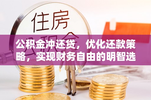 大姚公积金冲还贷，优化还款策略，实现财务自由的明智选择
