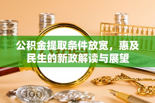 大姚公积金提取条件放宽，惠及民生的新政解读与展望