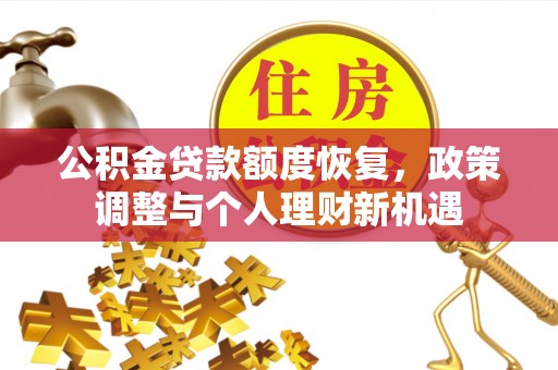 大姚公积金贷款额度恢复，政策调整与个人理财新机遇