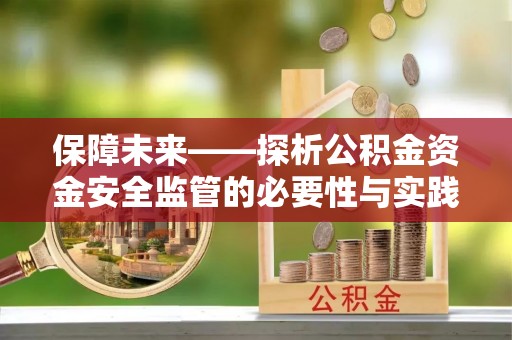 大姚保障未来——探析公积金资金安全监管的必要性与实践路径
