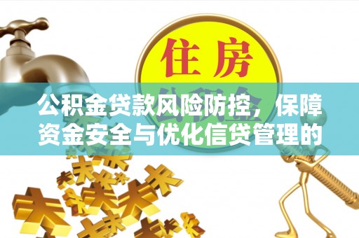 大姚公积金贷款风险防控，保障资金安全与优化信贷管理的关键策略