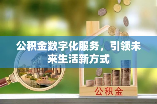 大姚公积金数字化服务，引领未来生活新方式