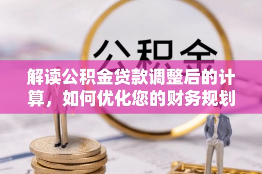大姚解读公积金贷款调整后的计算，如何优化您的财务规划