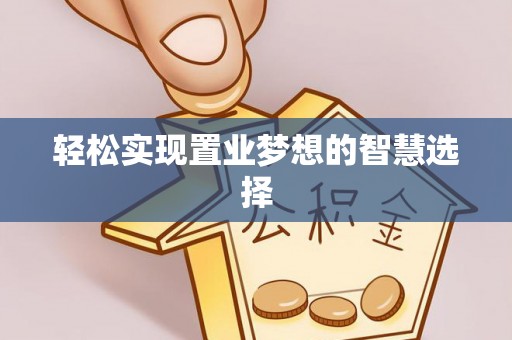 大姚轻松实现置业梦想的智慧选择