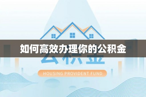 大姚如何高效办理你的公积金