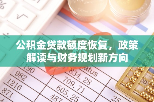 大姚公积金贷款额度恢复，政策解读与财务规划新方向