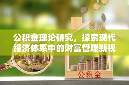 大姚公积金理论研究，探索现代经济体系中的财富管理新视角