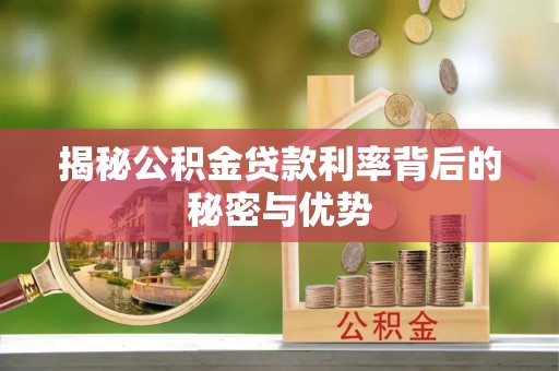 大姚揭秘公积金贷款利率背后的秘密与优势