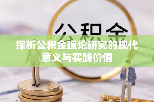 大姚探析公积金理论研究的现代意义与实践价值