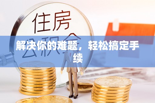 大姚解决你的难题，轻松搞定手续