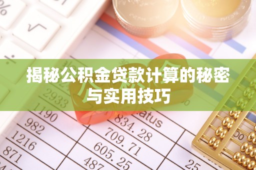 大姚揭秘公积金贷款计算的秘密与实用技巧