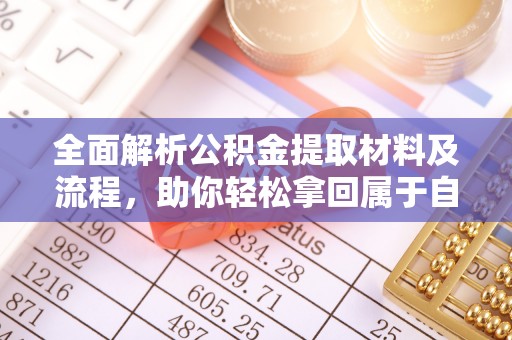 大姚全面解析公积金提取材料及流程，助你轻松拿回属于自己的钱