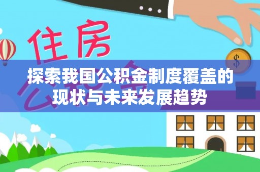 大姚探索我国公积金制度覆盖的现状与未来发展趋势
