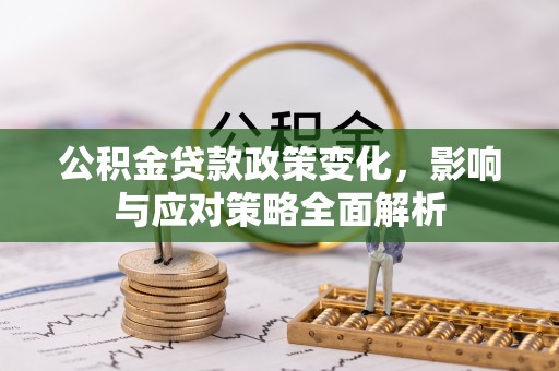 大姚公积金贷款政策变化，影响与应对策略全面解析