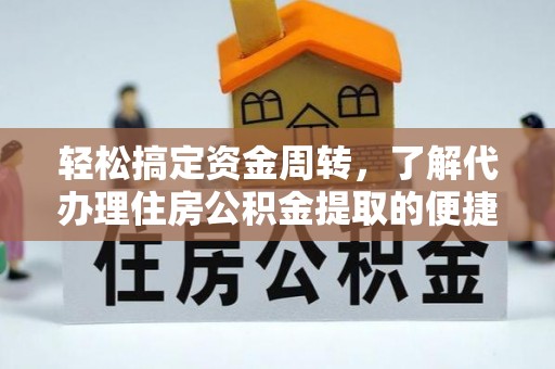 大姚轻松搞定资金周转，了解代办理住房公积金提取的便捷之道
