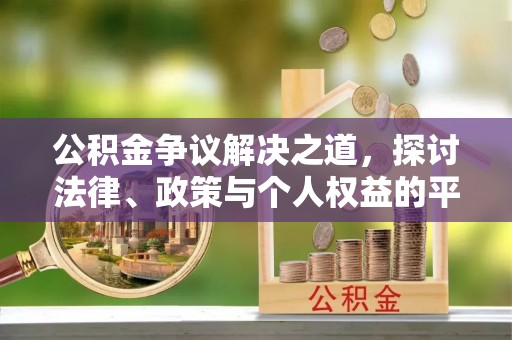 大姚公积金争议解决之道，探讨法律、政策与个人权益的平衡
