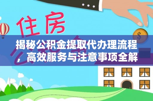 大姚揭秘公积金提取代办理流程，高效服务与注意事项全解析