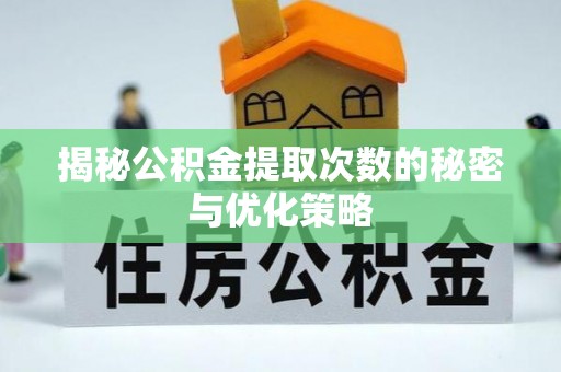 大姚揭秘公积金提取次数的秘密与优化策略