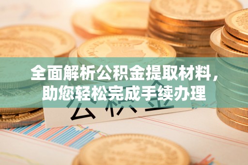 大姚全面解析公积金提取材料，助您轻松完成手续办理