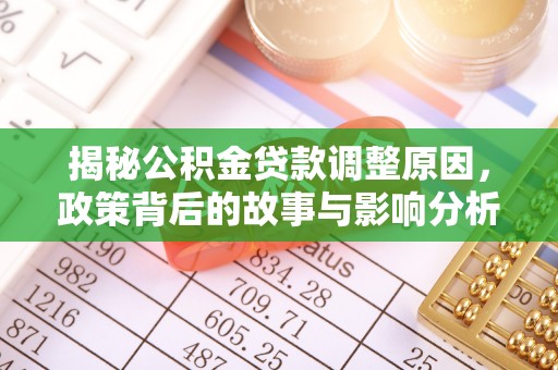 大姚揭秘公积金贷款调整原因，政策背后的故事与影响分析