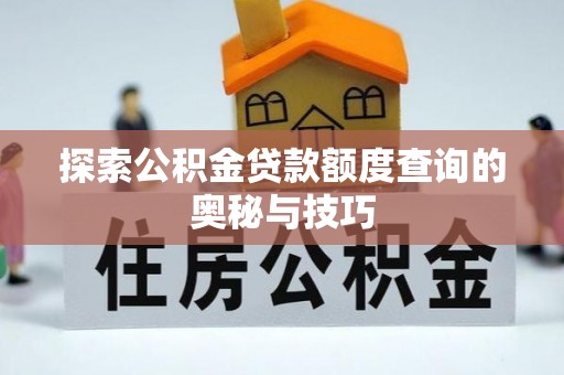 大姚探索公积金贷款额度查询的奥秘与技巧