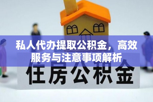 大姚私人代办提取公积金，高效服务与注意事项解析
