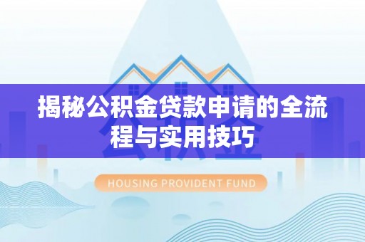 大姚揭秘公积金贷款申请的全流程与实用技巧
