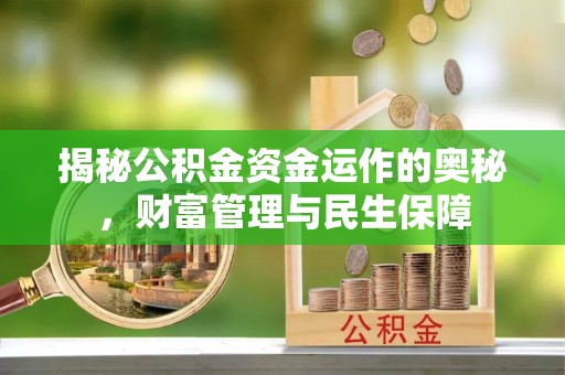 大姚揭秘公积金资金运作的奥秘，财富管理与民生保障