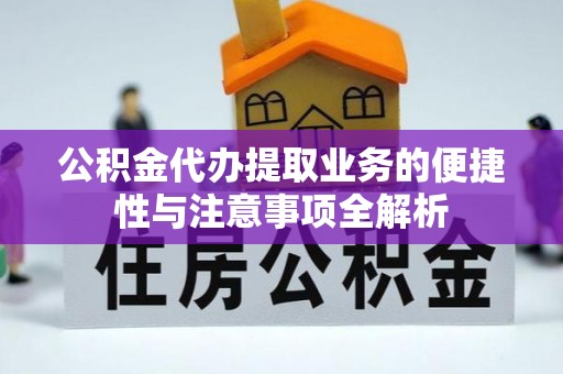 大姚公积金代办提取业务的便捷性与注意事项全解析