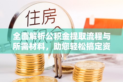 大姚全面解析公积金提取流程与所需材料，助您轻松搞定资金提取