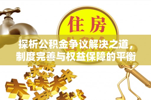 大姚探析公积金争议解决之道，制度完善与权益保障的平衡点