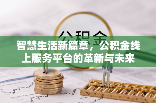 大姚智慧生活新篇章，公积金线上服务平台的革新与未来