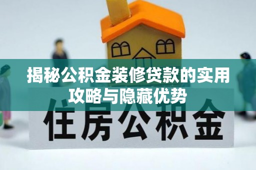 大姚揭秘公积金装修贷款的实用攻略与隐藏优势