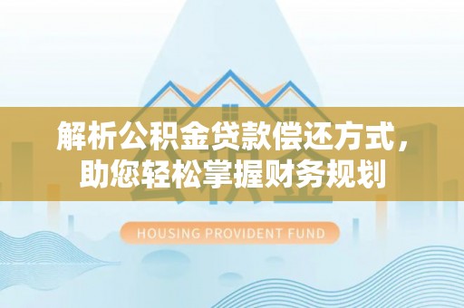 大姚解析公积金贷款偿还方式，助您轻松掌握财务规划