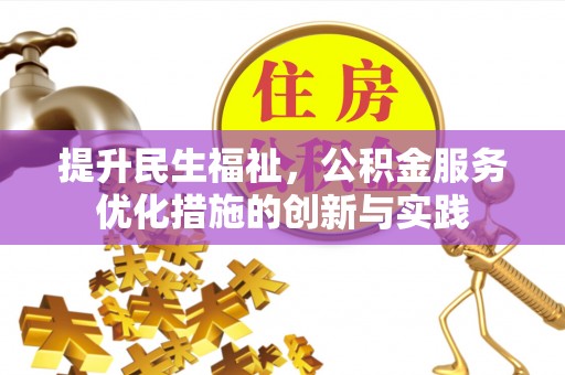 大姚提升民生福祉，公积金服务优化措施的创新与实践